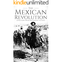 The Mexican Revolution: A History From Beginning to End book cover The Mexican Revolution: A History From Beginning to End book cover