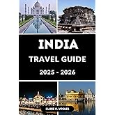 INDIA TRAVEL GUIDE 2025–2026: The Complete Insider’s Guide to Traveling Across India