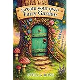 Create Your Own Fairy Garden: Mindful and Magical Activities for Kids and Adults (Enchanting Creative)