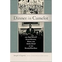 Dinner in Camelot: The Night America's Greatest Scientists, Writers, and Scholars Partied at the Kennedy White House