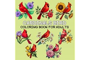 Cardinals Bird Coloring Book: Beautiful Birds and Flowers Coloring Book For all ages Beginner Women and Men Girls 31 Easy and Simple, Stress Relieving And Relaxation