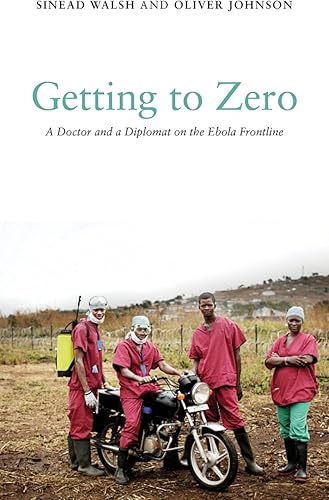 Download Getting to Zero: A Doctor and a Diplomat on the Ebola Frontline PDF
