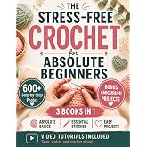 The Stress-Free Crochet for Absolute Beginners: Your All-in-One Handbook to Stop Feeling Uncrafty - Avoid the Mistakes, Build the Skills, and Feel Genuinely Proud of What You Make