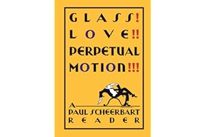 Glass! Love!! Perpetual Motion!!!: A Paul Scheerbart Reader