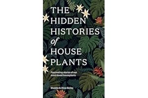 The Hidden Histories of Houseplants: Fascinating Stories of Our Most-Loved Houseplants