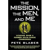 The Mission, the Men, and Me: Lessons from a Former Delta Force Commander