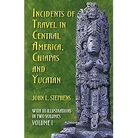 Incidents of Travel in Central America, Chiapas, and Yucatan, Volume I (Incidents of Travel in Central America, Chiapas & Yuc
