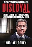 Disloyal: A Memoir: The True Story of the Former Personal Attorney to President Donald J. Trump