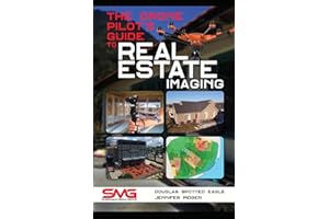 The Drone Pilot's Guide to Real Estate Imaging: Using Drones for Real Estate Photography and Video (Commercial Drone Applications)