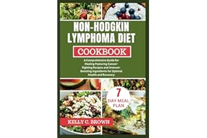 NON-HODGKIN LYMPHOMA DIET COOKBOOK: A COMPREHENSIVE GUIDE FOR HEALING FEATURING CANCER-FIGHTING RECIPES AND IMMUNE-BOOSTING I