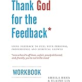 Thank God for the Feedback: Using Feedback to Fuel Your Personal, Professional and Spiritual Growth