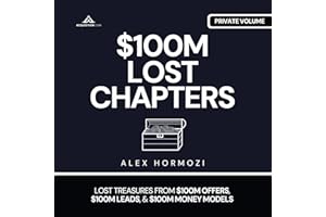 $100M Lost Chapters: Lost Treasures from $100M Offers, $100M Leads, and $100M Money Models (Acquisition.com $100M Series)