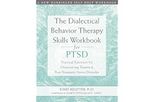 The Dialectical Behavior Therapy Skills Workbook for PTSD: Practical Exercises for Overcoming Trauma and Post-Traumatic Stres