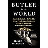 Butler to the World: The Book the Oligarchs Don't Want You to Read - How Britain Helps the World's Worst People Launder Money
