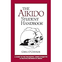The Aikido Student Handbook: A Guide to the Philosophy, Spirit, Etiquette and Training Methods of Aikido