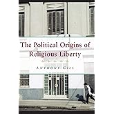 The Political Origins of Religious Liberty (Cambridge Studies in Social Theory, Religion and Politics)