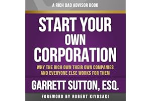 Rich Dad Advisors: Start Your Own Corporation, 2nd Edition: Why the Rich Own Their Own Companies and Everyone Else Works for 