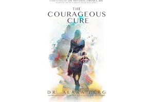The Courageous Cure: Understanding Why You Get Sick and Revealing How You Can Heal