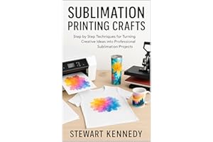 Sublimation Printing Crafts: Step by Step Techniques for Turning Creative Ideas into Professional Sublimation Projects (Essen