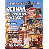 German Christmas Market Travel Guide 2025-2026: Experience Europe’s Winter Charm— Explore Historic Towns, Festive Traditions, Local Foods, and Scenic Routes from Munich to Berlin and Beyond