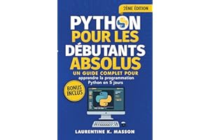 Python pour les débutants absolus: Un guide complet pour apprendre la programmation Python en 5 Jours (French Edition)