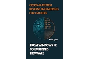 CROSS-PLATFORM REVERSE ENGINEERING FOR HACKERS: FROM WINDOWS PE TO EMBEDDED FIRMWARE
