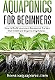 Aquaponics for Beginners: How to Build your own Aquaponic Garden that will Grow Organic Vegetables