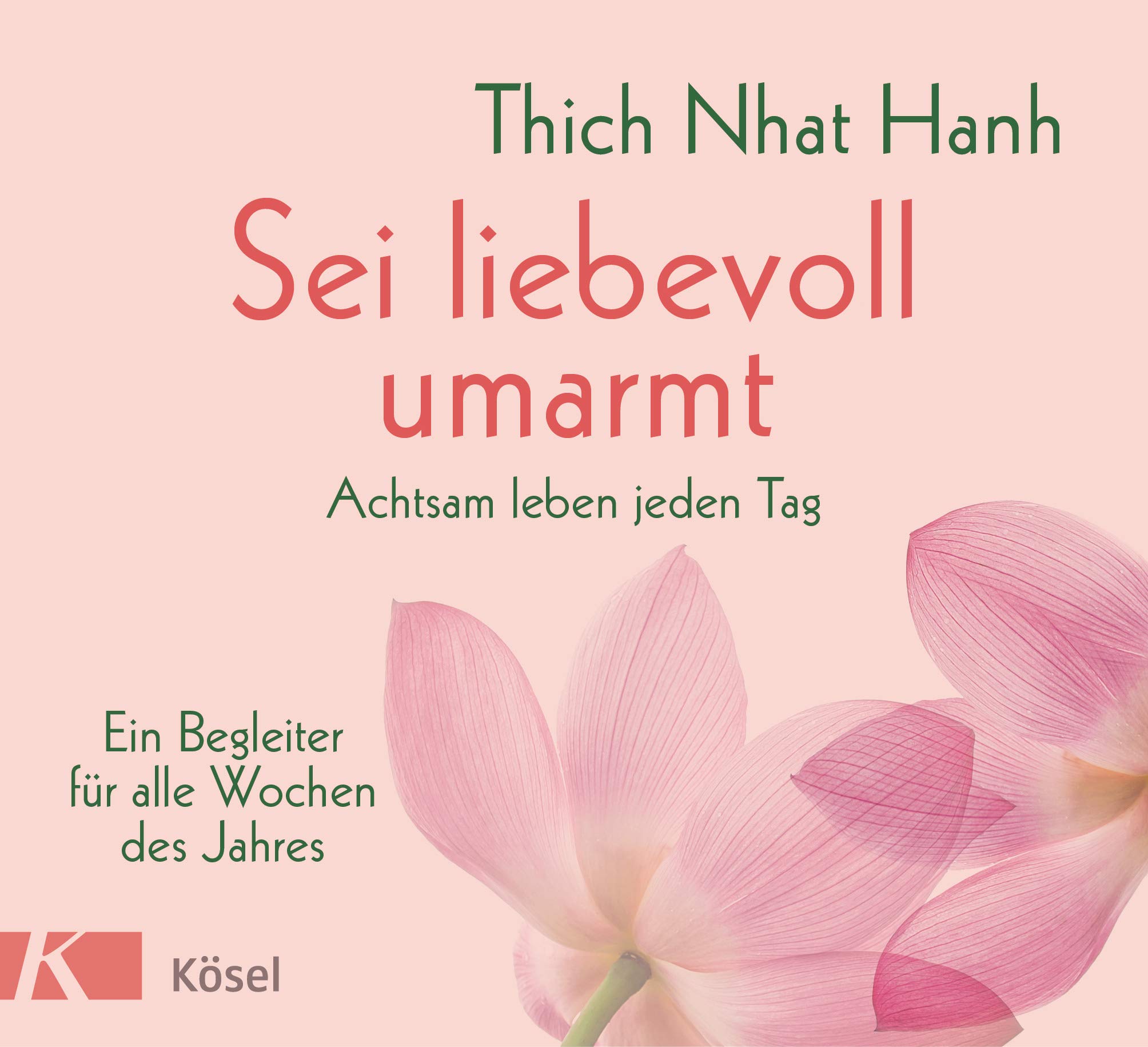 Sei Liebevoll Umarmt Achtsam Leben Jeden Tag Ein Begleiter Fur Alle Wochen Des Jahres Thich Nhat Hanh Mayer Heike 9783466347483 Amazon Com Books