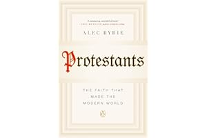 Protestants: The Faith That Made the Modern World