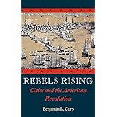 Rebels Rising: Cities and the American Revolution