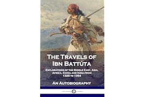 The Travels of Ibn Battúta: Explorations of the Middle East, Asia, Africa, China and India from 1325 to 1354, An Autobiograph