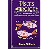 PISCES ASTROLOGY: The Ultimate Guide to Understanding the Star Sign Pisces (The Zodiac Chronicles)