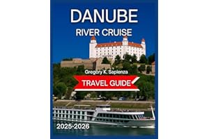 Danube River Cruise Travel Guide 2025/2026: Key Ports With Maps & Images, Castles, Old Town, Exploring the Must-See Sights on Land, Historical sites, ... Cruise Line and Itinerary (NEW EDITION GUIDE)