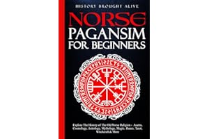 Norse Paganism for Beginners: Explore The History of The Old Norse Religion - Asatru, Cosmology, Astrology, Mythology, Magic, Runes, Tarot, Witchcraft & More