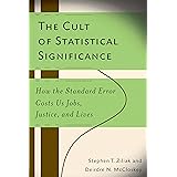 The Cult of Statistical Significance: How the Standard Error Costs Us Jobs, Justice, and Lives (Economics, Cognition, And Soc