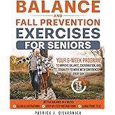 BALANCE AND FALL PREVENTION EXERCISES FOR SENIORS: Your 6-Week Program to Improve Balance, Coordination, and Stability—to Move with Confidence Every Day (Senior Exercises: Move Strong, Live Healthy)