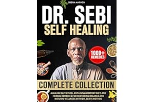 Dr. Sebi Self Healing Complete Collection: Alkaline Nutrition, Anti-Inflammatory Diet, and Herbal Remedies for Restoring Balance and Natural Wellness with Dr. Sebi’s Method