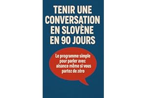 Tenir une Conversation en Slovène en 90 Jours: Le programme simple pour parler avec aisance même si vous partez de zéro (Fren