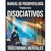 Trastornos Disociativos: Manual de Psicopatología. Trastornos Mentales. (Trastornos Mentales: Una Guía Completa de Psicopatol