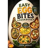 EASY EGG BITES COOKBOOK: Quick,Easy and Delicious Egg Bites Recipes for the Perfect Weight Loss