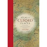 Atlas of Cursed Places: A Travel Guide to Dangerous and Frightful Destinations