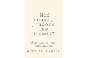 "Moi aussi, j'adore les plumes" - Journal d'une anorexique (French Edition)