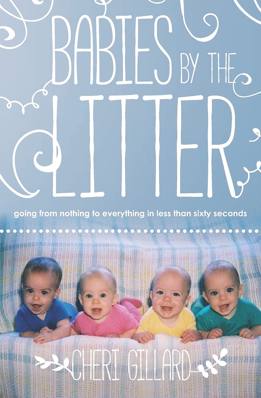 Babies By The Litter Going From Nothing To Everything In Less Than Sixty Seconds Gillard Cheri 9781724576798 Amazon Com Books