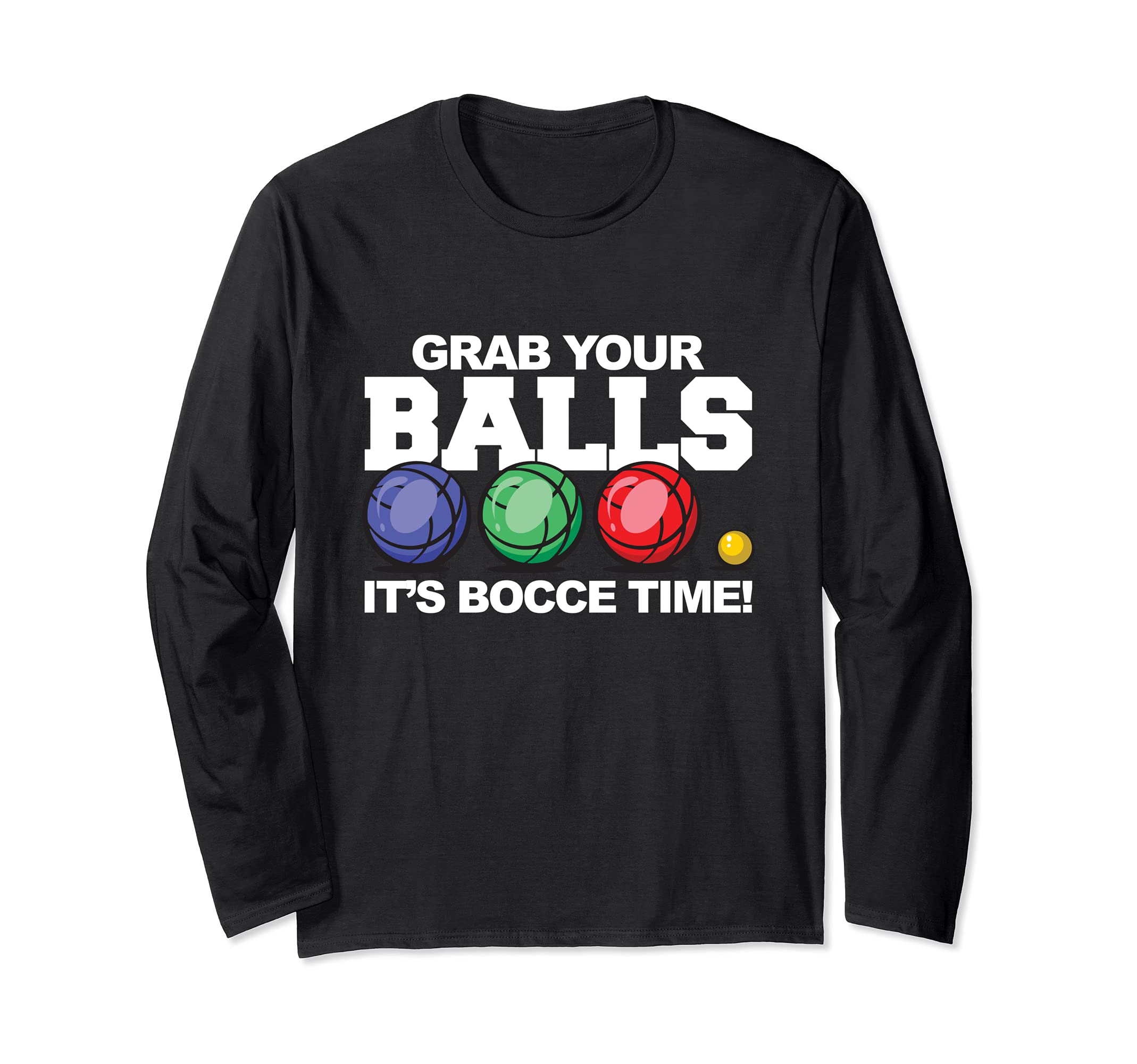 Grab Your Balls It's Bocce Time Long Sleeve T-Shirt