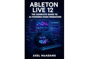 ABLETON LIVE 12: THE COMPLETE GUIDE TO AI-POWERED MUSIC PRODUCTION: MASTER BEAT MAKING, MIXING, AND PERFORMANCE WITH STEM SEP