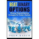 Beat Binary Options: Winning Financial Betting Strategies for Today&rsquo;s Markets