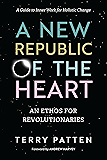 A New Republic of the Heart: An Ethos for Revolutionaries--A Guide to Inner Work for Holistic Change