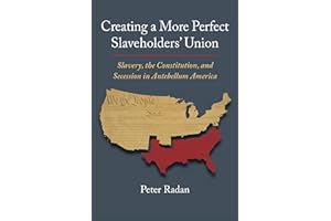 Creating a More Perfect Slaveholders' Union: Slavery, the Constitution, and Secession in Antebellum America (Constitutional T