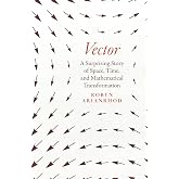 Vector: A Surprising Story of Space, Time, and Mathematical Transformation
