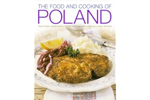 The Food and Cooking of Poland: Traditions, Ingredients, Tastes, Techniques: Over 60 Classic Recipes